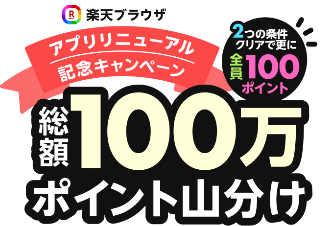 総額100万ポイント山分け＆条件達成者全員に100ポイント進呈｜楽天ブラウザアプリリニューアル記念